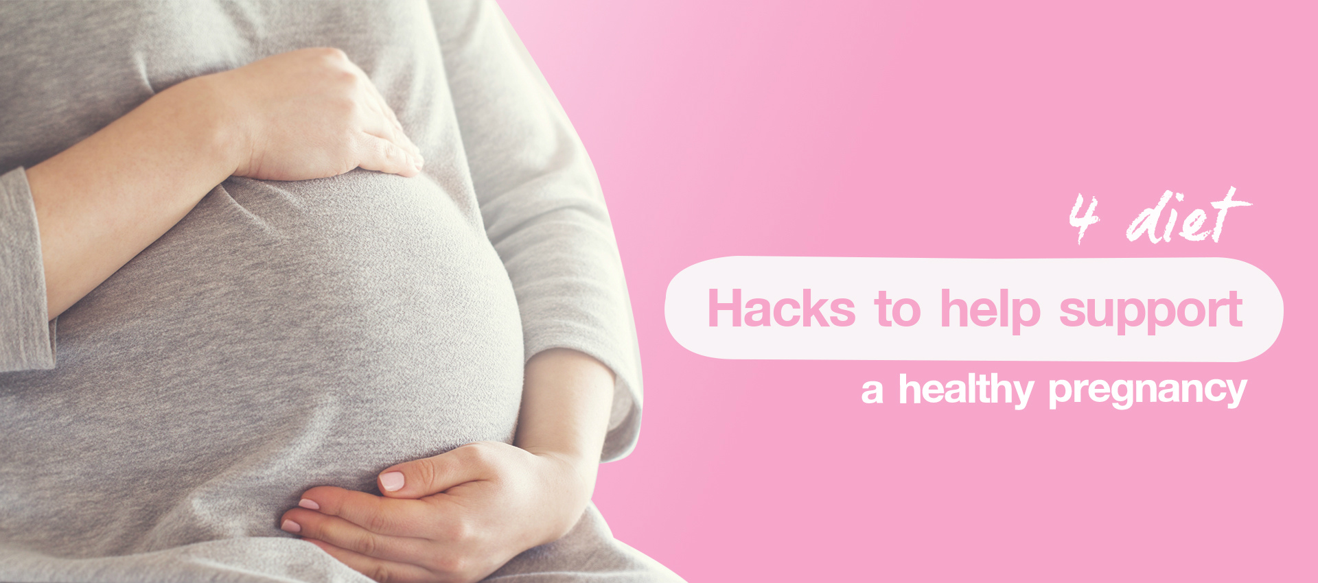 4 diet hacks to help support a healthy pregnancy